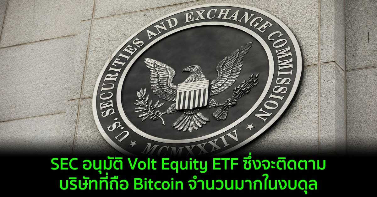 SEC อนุมัติ Volt Equity ETF ซึ่งจะติดตามบริษัทที่ถือ Bitcoin จำนวนมากในงบดุล