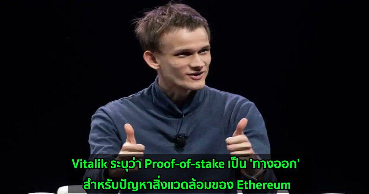Vitalik ระบุว่า Proof-of-stake เป็น 'ทางออก' สำหรับปัญหาสิ่งแวดล้อมของ Ethereum
