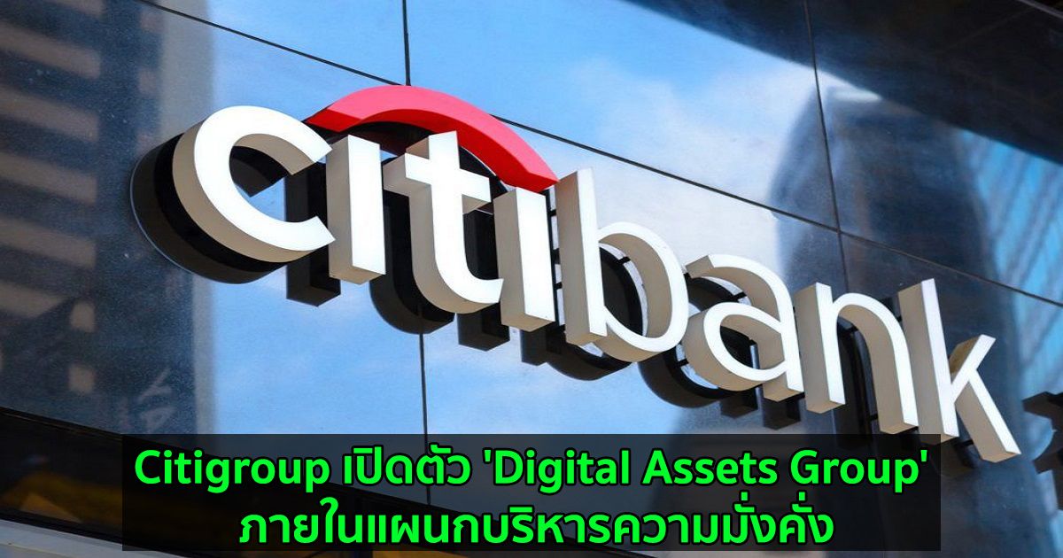 Citigroup เปิดตัว 'Digital Assets Group' ภายในแผนกบริหารความมั่งคั่ง