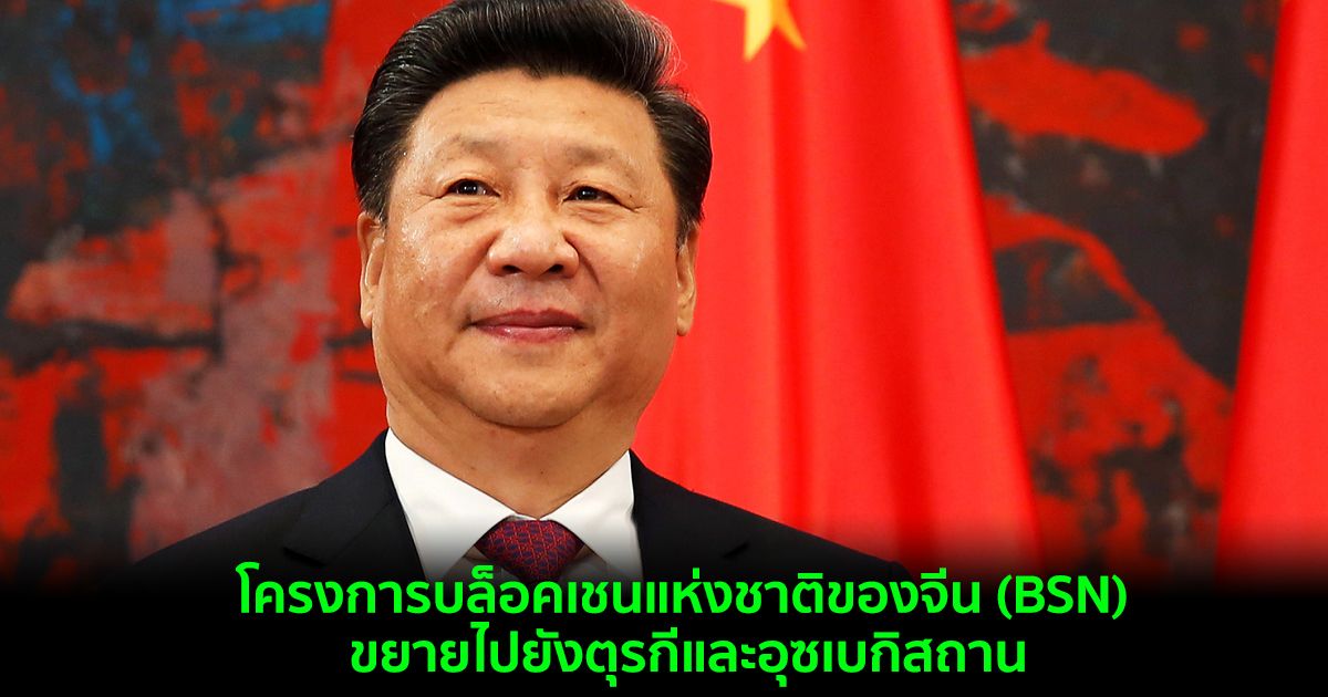 โครงการบล็อคเชนแห่งชาติของจีน (BSN) ขยายไปยังตุรกีและอุซเบกิสถาน