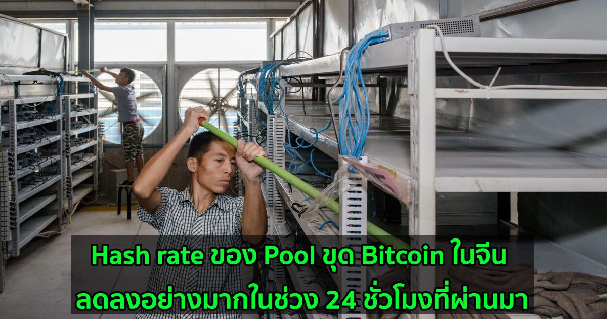 Hash rate ของ Pool ขุด Bitcoin ในจีน ลดลงอย่างมากในช่วง 24 ชั่วโมงที่ผ่านมา