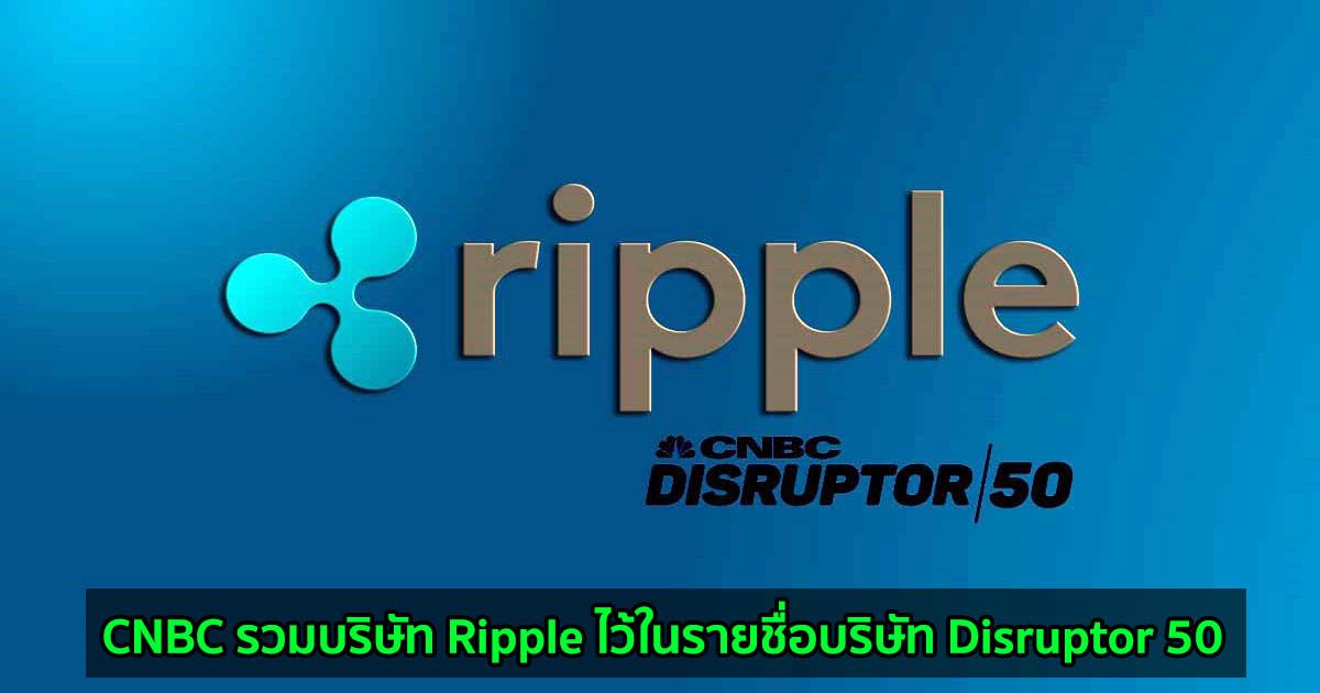 CNBC รวมบริษัท Ripple ไว้ในรายชื่อบริษัท Disruptor 50 แห่งที่ประสบความสำเร็จมากที่สุดในปีนี้
