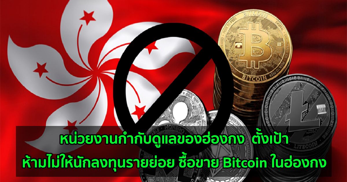 หน่วยงานกำกับดูแลของฮ่องกง  ตั้งเป้าห้ามไม่ให้นักลงทุนรายย่อย ซื้อขาย Bitcoin ในฮ่องกง