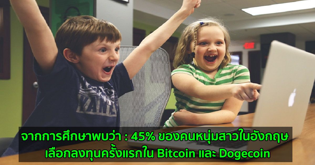 จากการศึกษาพบว่า : 45% ของคนหนุ่มสาวในอังกฤษ  เลือกลงทุนครั้งแรกใน Bitcoin และ Dogecoin