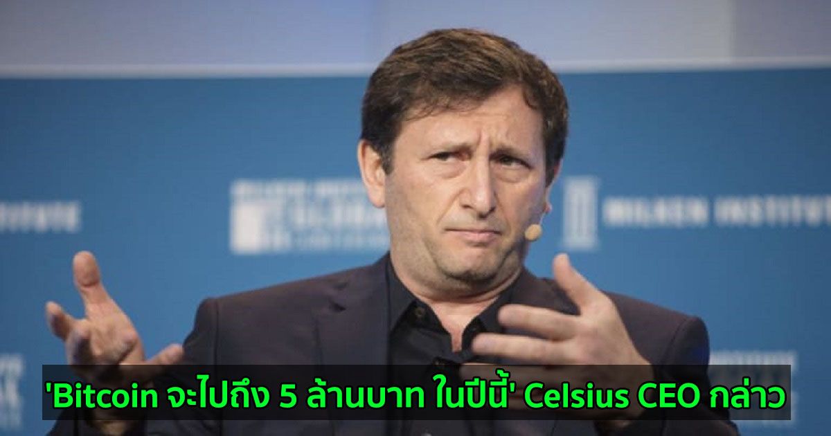'Bitcoin จะไปถึง 5 ล้านบาท ในปีนี้' Celsius CEO กล่าว