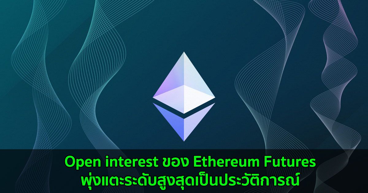 Open interest ของ Ethereum Futures พุ่งแตะระดับสูงสุดเป็นประวัติการณ์