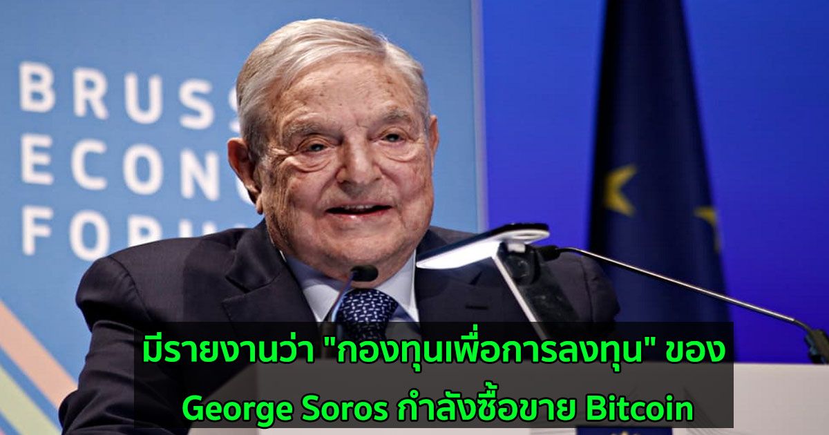 มีรายงานว่า "กองทุนเพื่อการลงทุน" ของ George Soros กำลังซื้อขาย Bitcoin