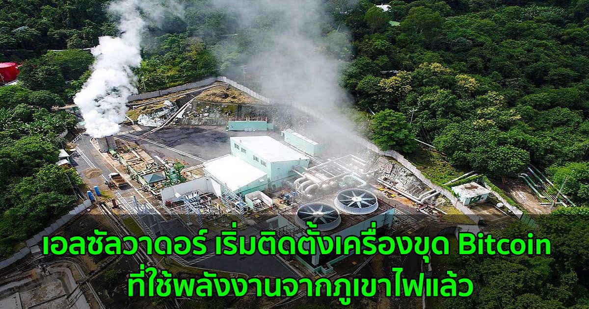 เอลซัลวาดอร์ เริ่มติดตั้งเครื่องขุด Bitcoin ที่ใช้พลังงานจากภูเขาไฟแล้ว