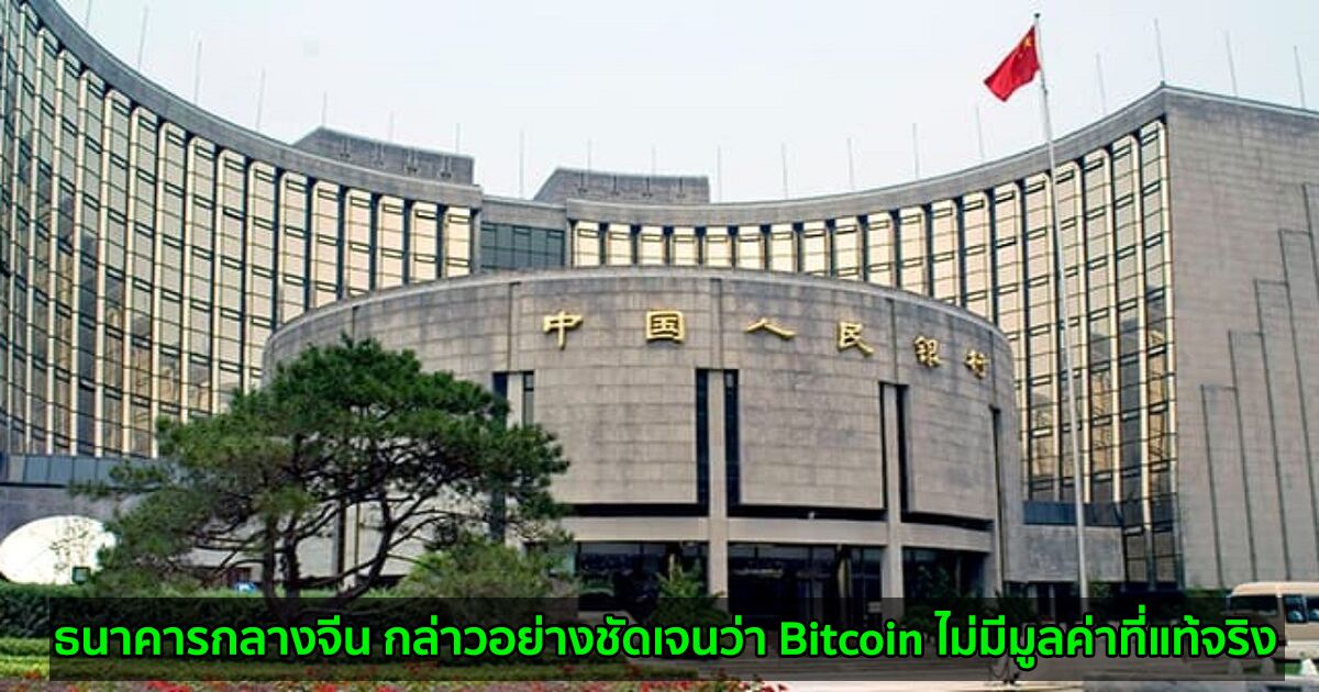ธนาคารกลางจีน กล่าวอย่างชัดเจนว่า Bitcoin ไม่มีมูลค่าที่แท้จริง