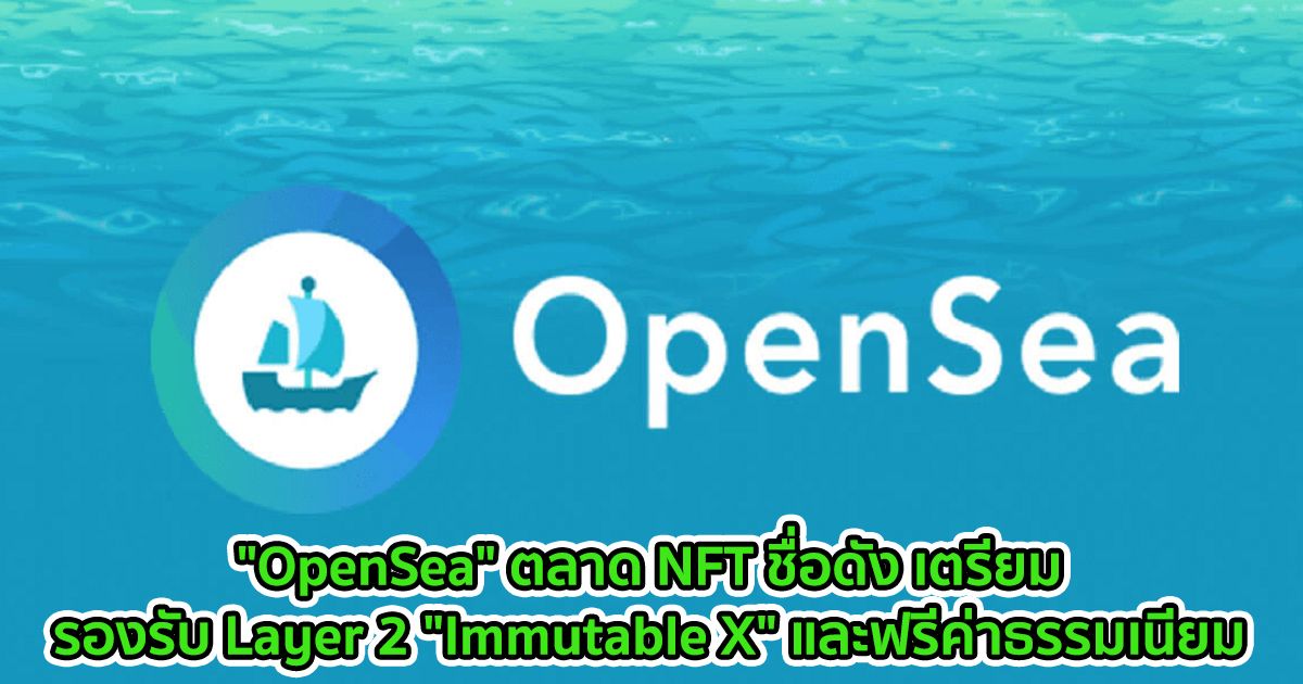 "OpenSea" ตลาดซื้อขาย NFT ชื่อดัง เตรียมรองรับ Layer 2 "Immutable X" พร้อมฟรีค่าธรรมเนียม