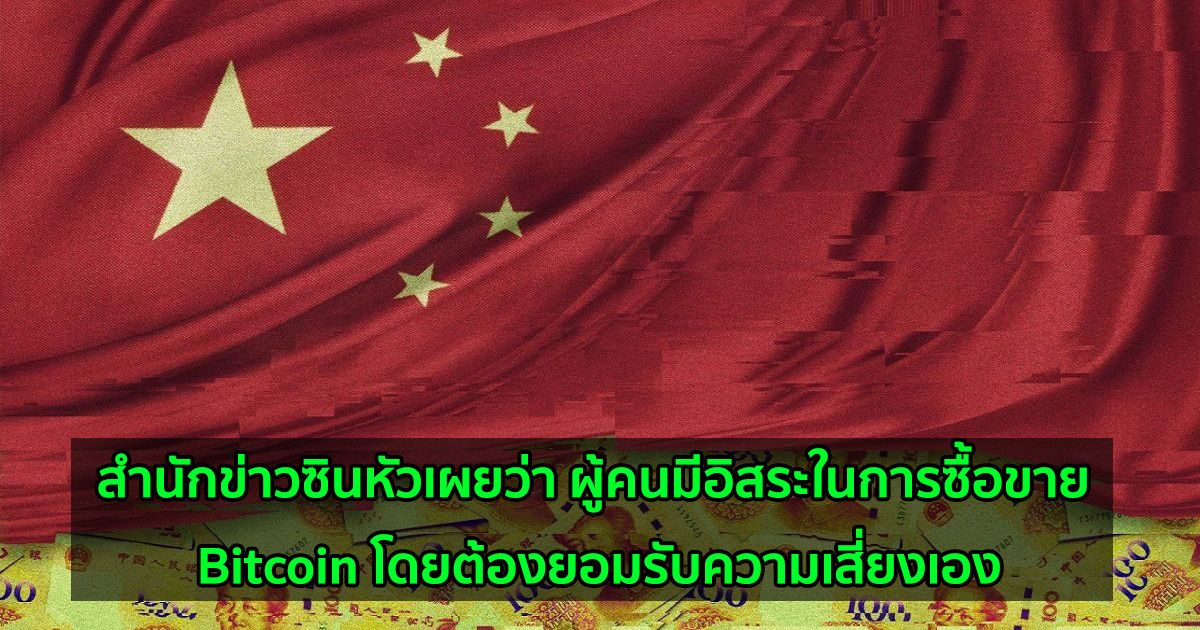 สำนักข่าวซินหัวเผยว่า ผู้คนมีอิสระในการซื้อขาย Bitcoin โดยต้องยอมรับความเสี่ยงเอง
