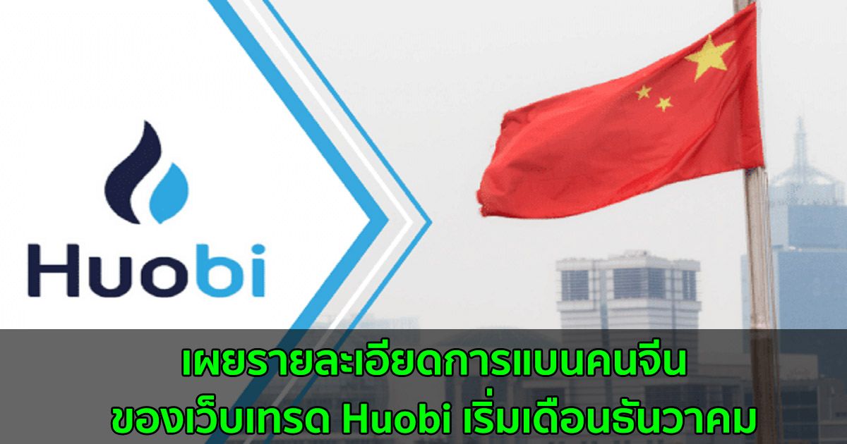 รายละเอียดการแบนคนจีนของเว็บเทรด Huobi เริ่มเดือนธันวาคม