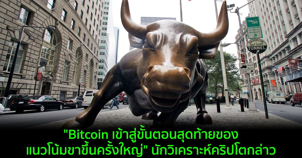 "Bitcoin เข้าสู่ขั้นตอนสุดท้ายของแนวโน้มขาขึ้นครั้งใหญ่" นักวิเคราะห์คริปโตกล่าว