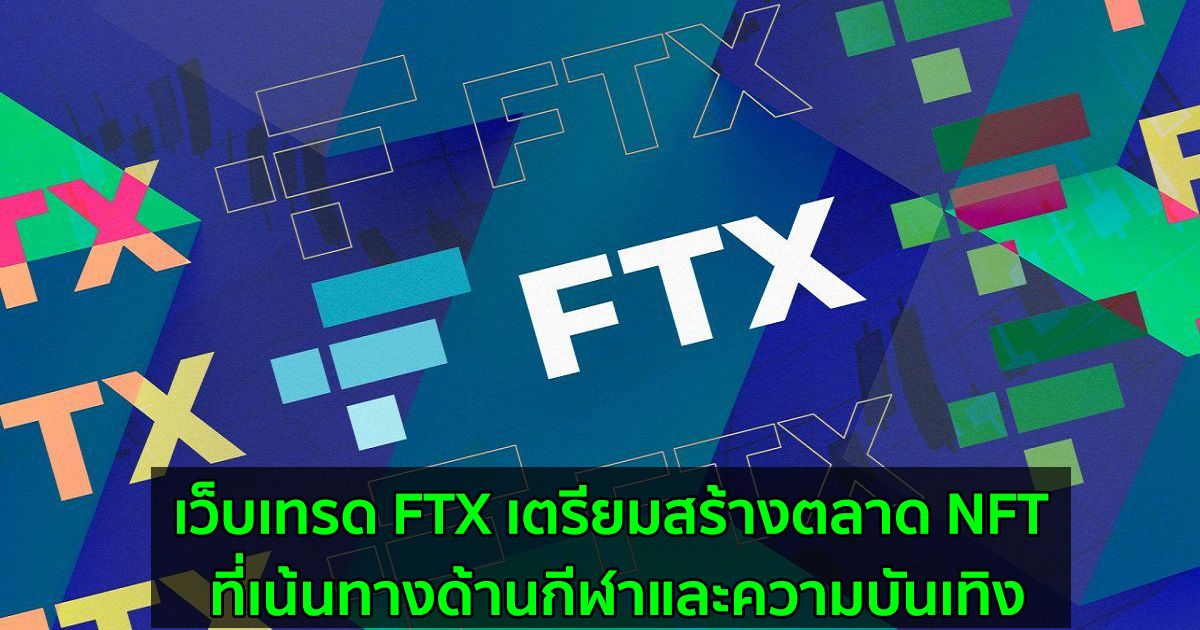 เว็บเทรด FTX เตรียมสร้างตลาด NFT ที่เน้นทางด้านกีฬาและความบันเทิง