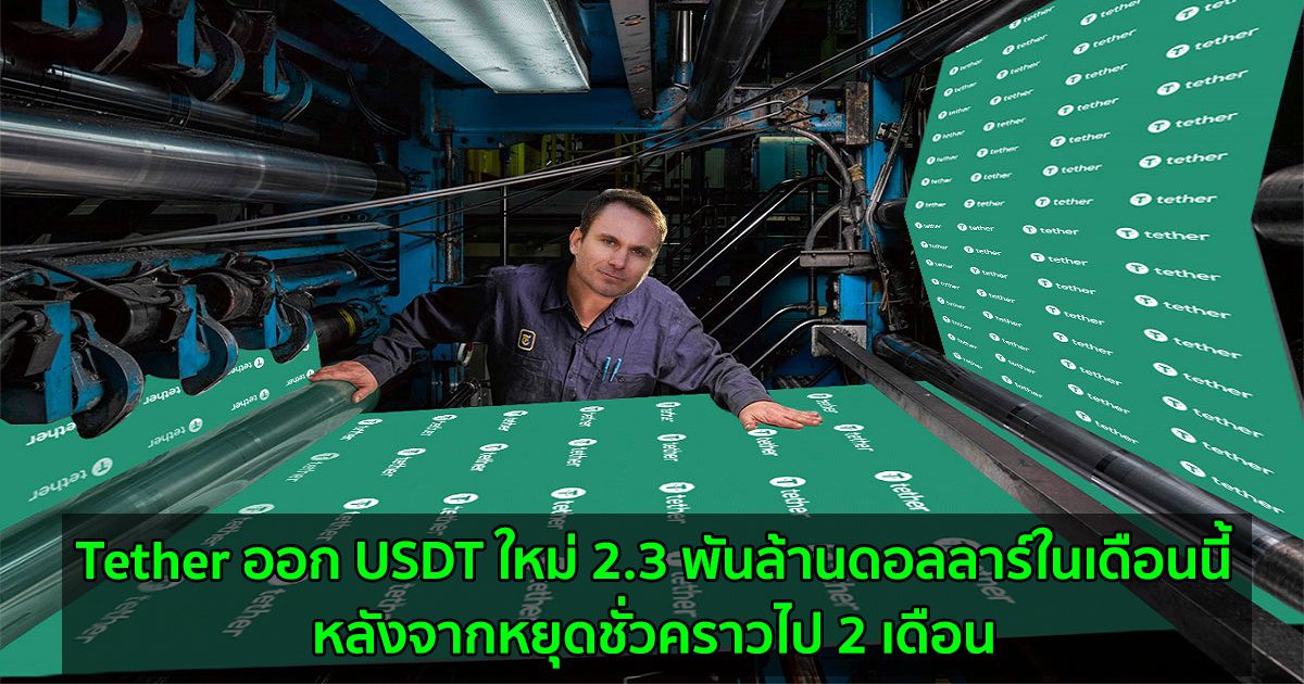 Tether ออก USDT ใหม่อย่างน้อย 2.3 พันล้านดอลลาร์ในเดือนนี้  หลังจากหยุดชั่วคราวไป 2 เดือน