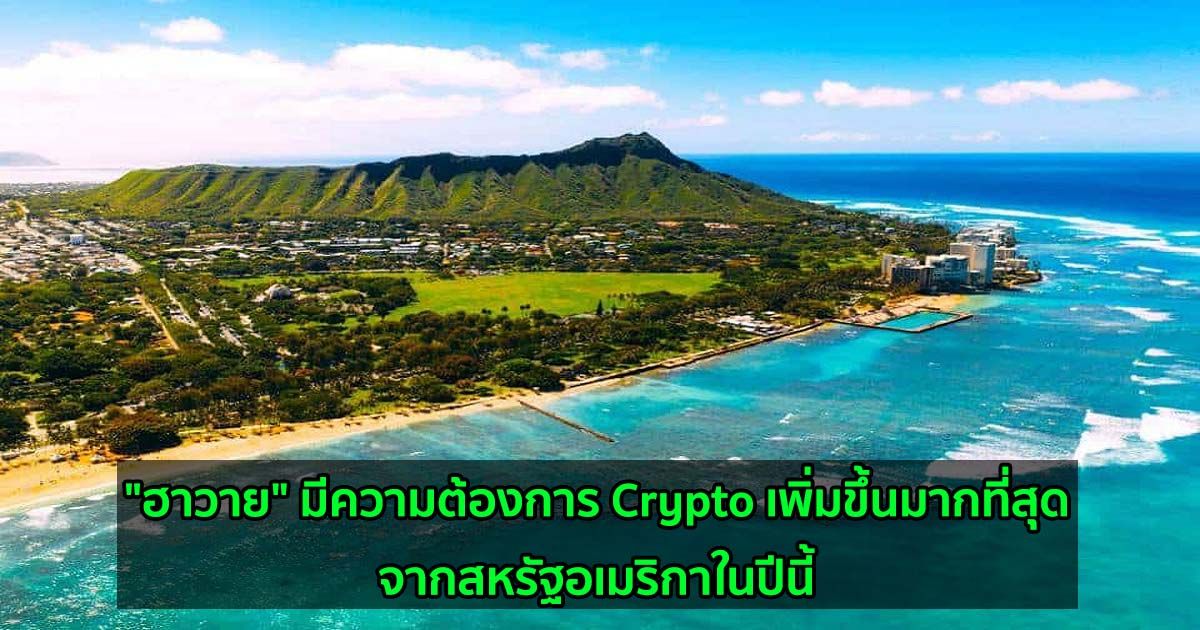 "ฮาวาย" มีความต้องการ Crypto เพิ่มขึ้นมากที่สุดจากสหรัฐอเมริกาในปีนี้