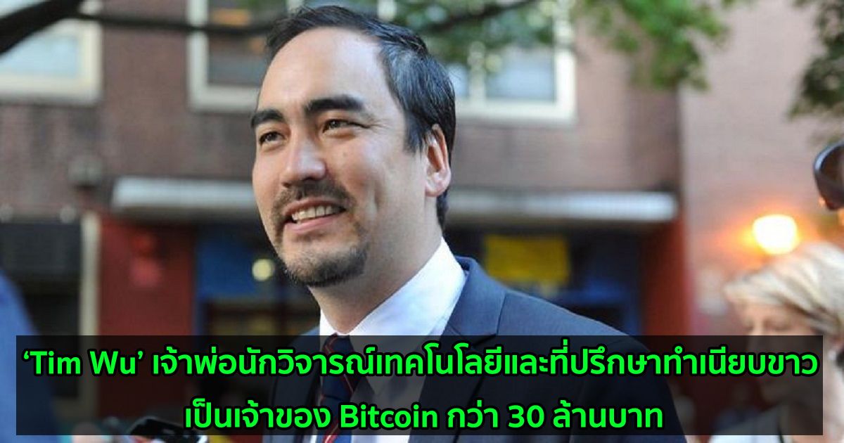 ‘Tim Wu’ เจ้าพ่อนักวิจารณ์เทคโนโลยีและที่ปรึกษาทำเนียบขาว เป็นเจ้าของ Bitcoin กว่า 30 ล้านบาท