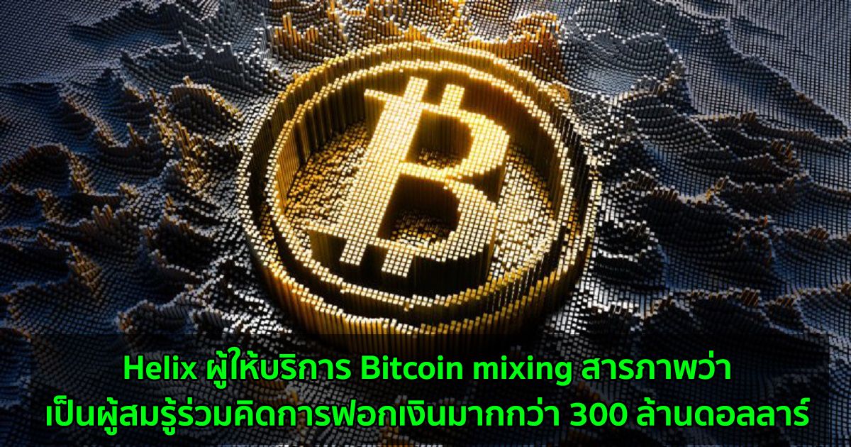 Helix ผู้ให้บริการ Bitcoin mixing สารภาพว่าเป็นผู้สมรู้ร่วมคิดการฟอกเงินมากกว่า 300 ล้านดอลลาร์