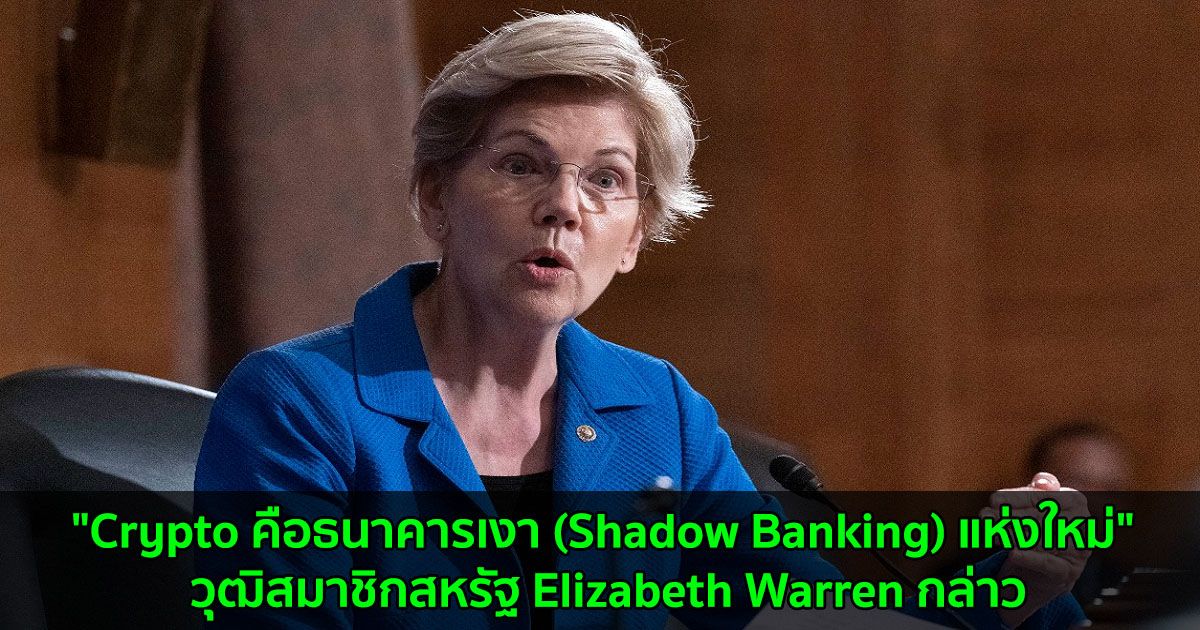 "Crypto คือธนาคารเงา (Shadow Banking) แห่งใหม่" วุฒิสมาชิกสหรัฐ Elizabeth Warren กล่าว
