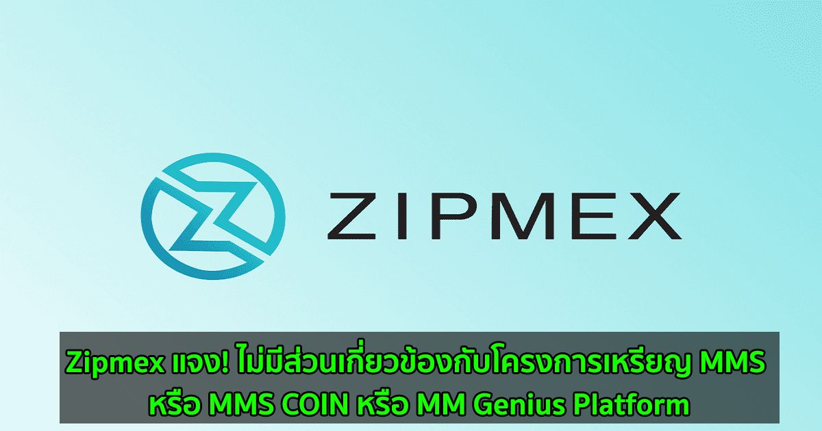 Zipmex แจง! ไม่มีส่วนเกี่ยวข้องกับโครงการเหรียญ MMS หรือ MMS COIN หรือ MM Genius Platform