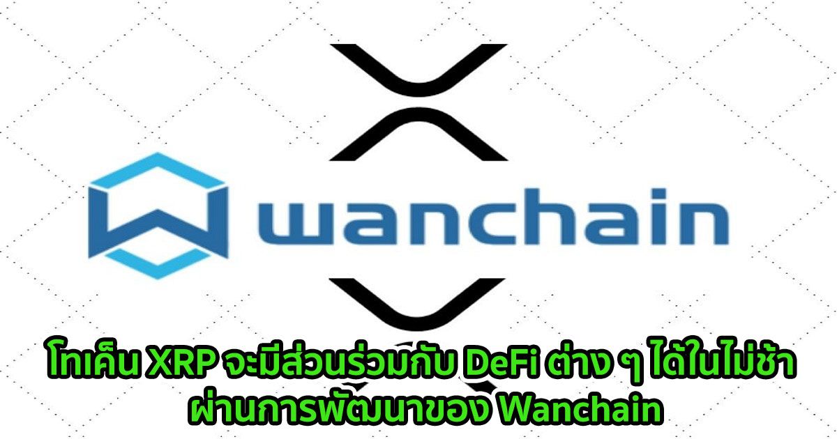 โทเค็น XRP จะมีส่วนร่วมกับ DeFi ต่าง ๆ ได้ในไม่ช้า ผ่านการพัฒนาของ Wanchain
