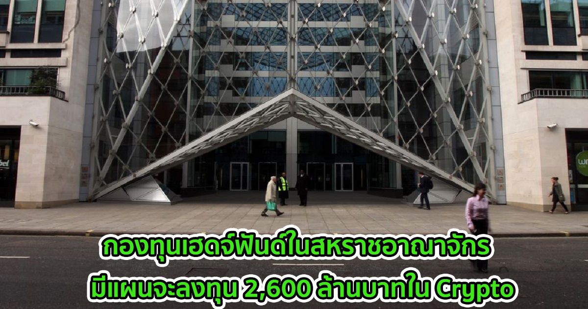 กองทุนเฮดจ์ฟันด์ในสหราชอาณาจักร  มีแผนจะลงทุน 2,600 ล้านบาทใน Crypto