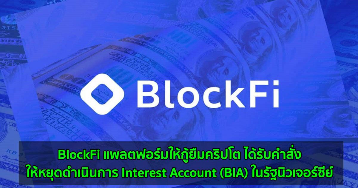 BlockFi แพลตฟอร์มให้กู้ยืมคริปโต ได้รับคำสั่งให้หยุดดำเนินการ Interest Account (BIA) ในรัฐนิวเจอร์ซีย์