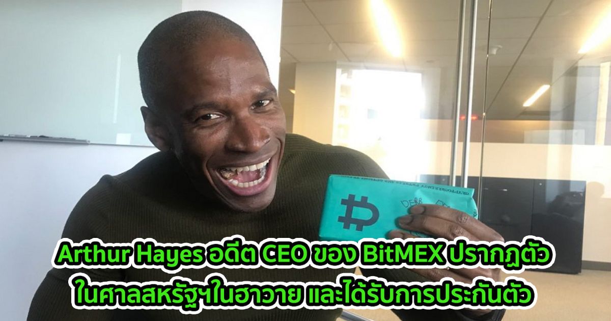 Arthur Hayes อดีต CEO ของ BitMEX ปรากฏตัวในศาลสหรัฐฯในฮาวาย และได้รับการประกันตัว