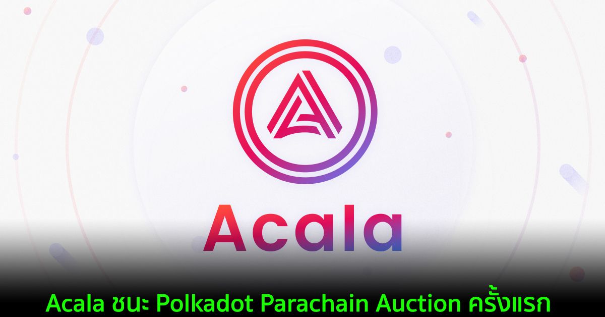 Acala ชนะ Polkadot Parachain Auction ครั้งแรก ด้วยการ Stake กว่า 32 ล้าน DOT