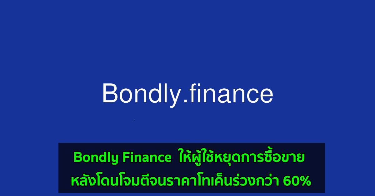 Bondly Finance แพลตฟอร์ม DeFi ให้ผู้ใช้หยุดการซื้อขาย หลังโดนโจมตีจนราคาโทเค็นร่วงกว่า 60%