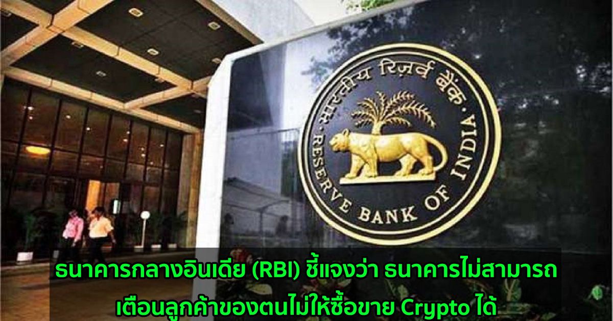 ธนาคารกลางอินเดีย (RBI) ชี้แจงว่า ธนาคารไม่สามารถเตือนลูกค้าของตนไม่ให้ซื้อขาย Crypto ได้