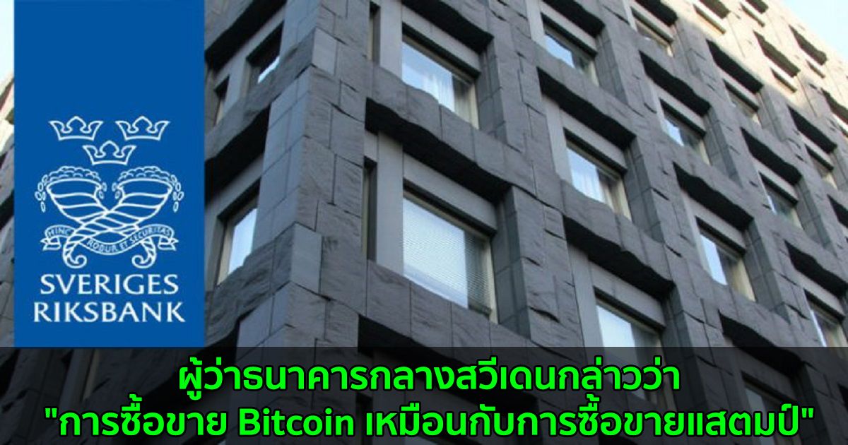 ผู้ว่าธนาคารกลางสวีเดนกล่าวว่า "การซื้อขาย Bitcoin เหมือนกับการซื้อขายแสตมป์"