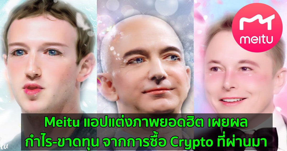 Meitu แอปแต่งภาพยอดฮิต เผยผลกำไร-ขาดทุน จากการซื้อ Crypto ที่ผ่านมา