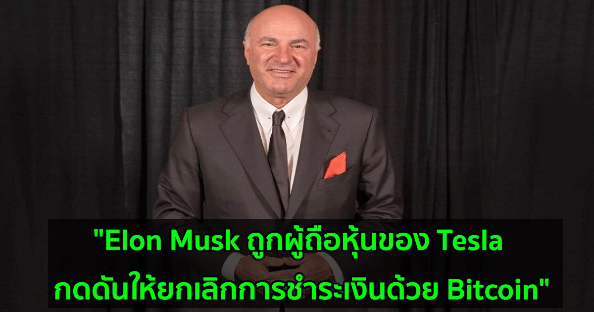 "Elon Musk ถูกผู้ถือหุ้นของ Tesla กดดันให้ยกเลิกการชำระเงินด้วย Bitcoin" Kevin O'Leary กล่าว