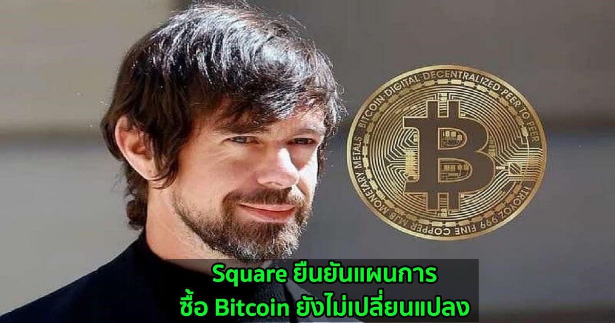ระวังข่าวปลอม!!!  Square ยืนยันแผนการซื้อ Bitcoin ยังไม่เปลี่ยนแปลง และจะประเมินโอกาสการลงทุนอย่างต่อเนื่อง