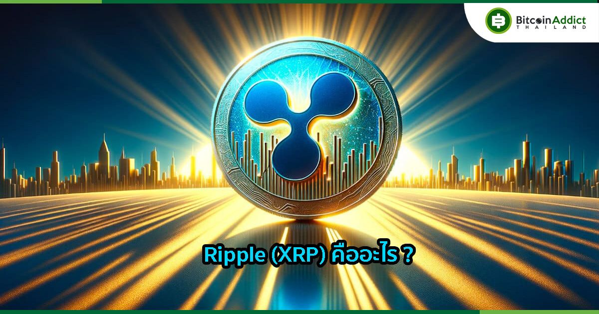 Ripple (XRP) คืออะไร ? อนาคตจะเป็นยังไง น่าลงทุนมั้ย