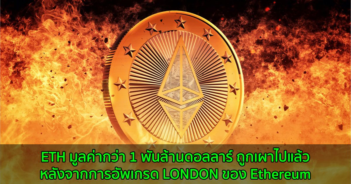 ETH มูลค่ากว่า 1 พันล้านดอลลาร์ ถูกเผาไปแล้วหลังจากการอัพเกรด LONDON ของ Ethereum