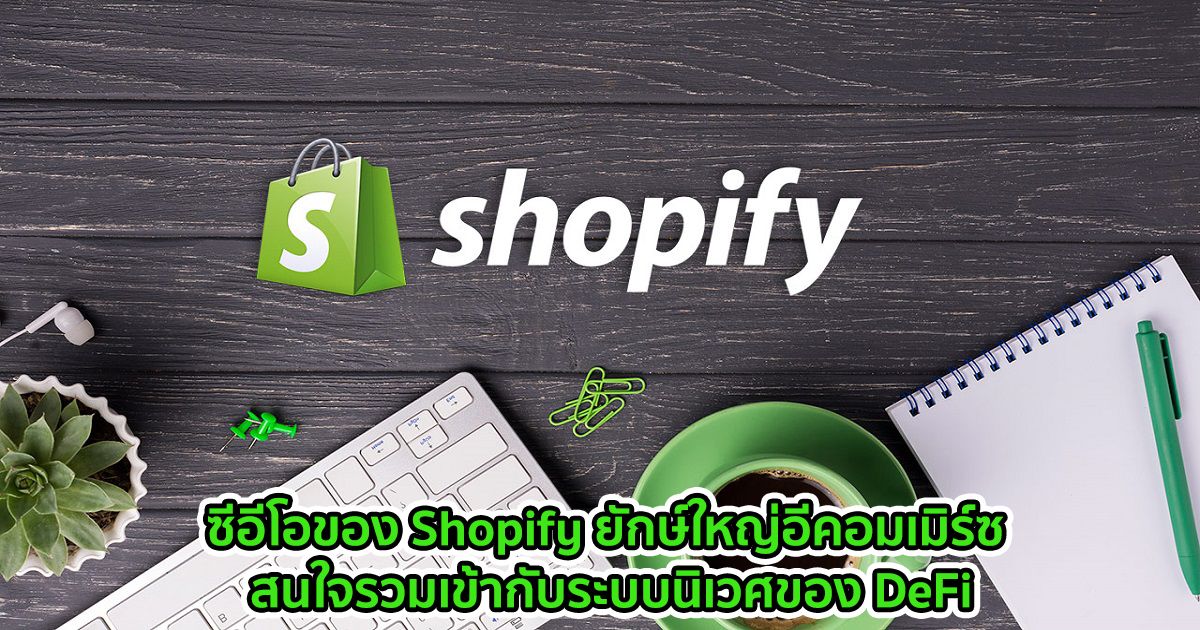 ซีอีโอของ Shopify ยักษ์ใหญ่อีคอมเมิร์ซ สนใจรวมเข้ากับระบบนิเวศของ DeFi