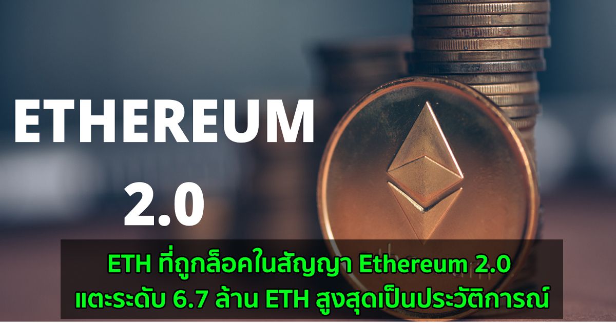 ETH ที่ถูกล็อคในสัญญา Ethereum 2.0 แตะระดับ 6.7 ล้าน ETH สูงสุดเป็นประวัติการณ์
