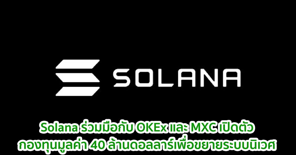 Solana ร่วมมือกับ OKEx และ MXC เปิดตัวกองทุนมูลค่า 40 ล้านดอลลาร์เพื่อขยายระบบนิเวศ