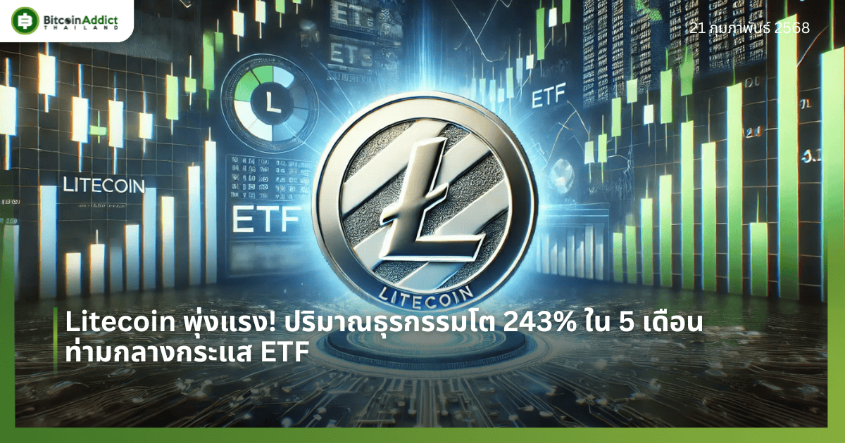 Litecoin พุ่งแรง! ปริมาณธุรกรรมโต 243% ใน 5 เดือน ท่ามกลางกระแส ETF