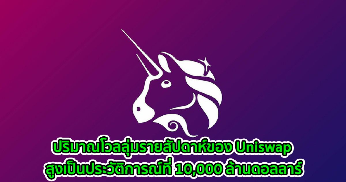 ปริมาณโวลลุ่มรายสัปดาห์ของ Uniswap สูงเป็นประวัติการณ์ที่ 10,000 ล้านดอลลาร์
