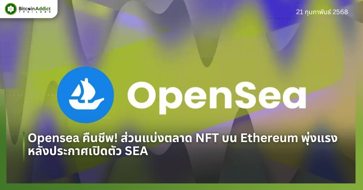 Opensea คืนชีพ! ส่วนแบ่งตลาด NFT บน Ethereum พุ่งแรงหลังประกาศเปิดตัว SEA