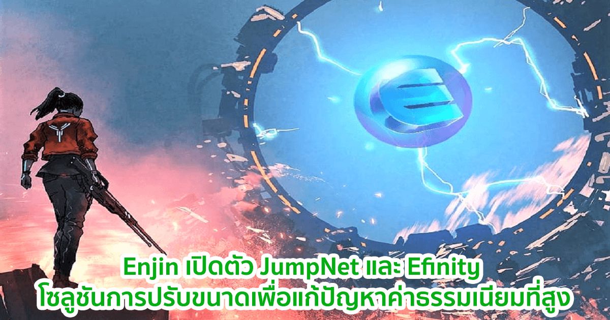 Enjin เปิดตัว JumpNet และ Efinity โซลูชันการปรับขนาดเพื่อลดค่าธรรมเนียม เพื่อการรองรับ NFT