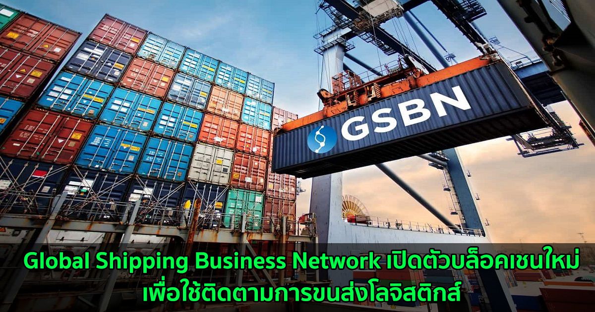 Global Shipping Business Network เปิดตัวบล็อคเชนใหม่เพื่อใช้ติดตามการขนส่งโลจิสติกส์