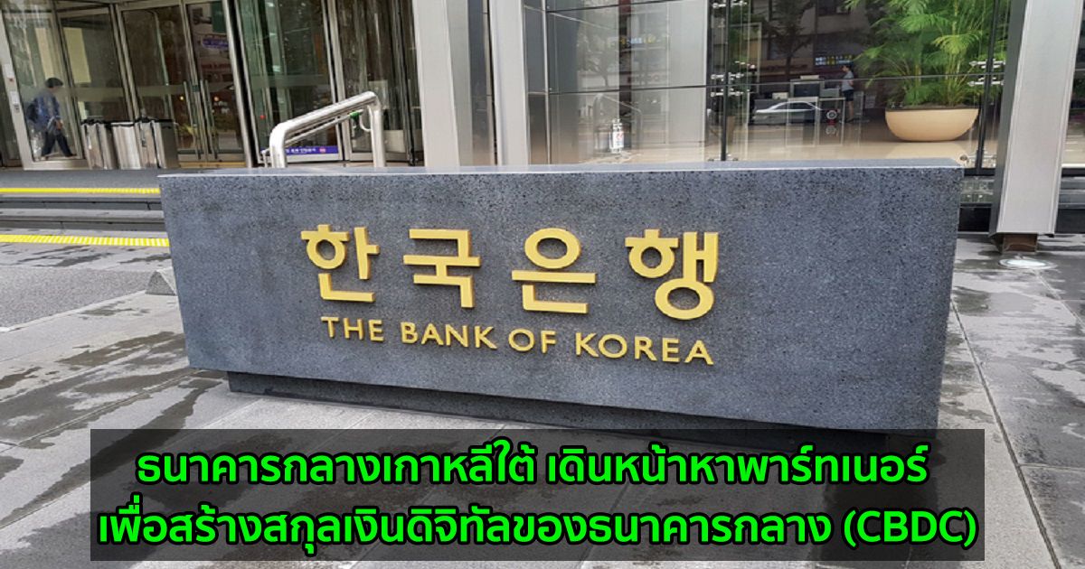 ธนาคารกลางเกาหลีใต้ เดินหน้าหาพาร์ทเนอร์ เพื่อสร้างสกุลเงินดิจิทัลของธนาคารกลาง (CBDC)