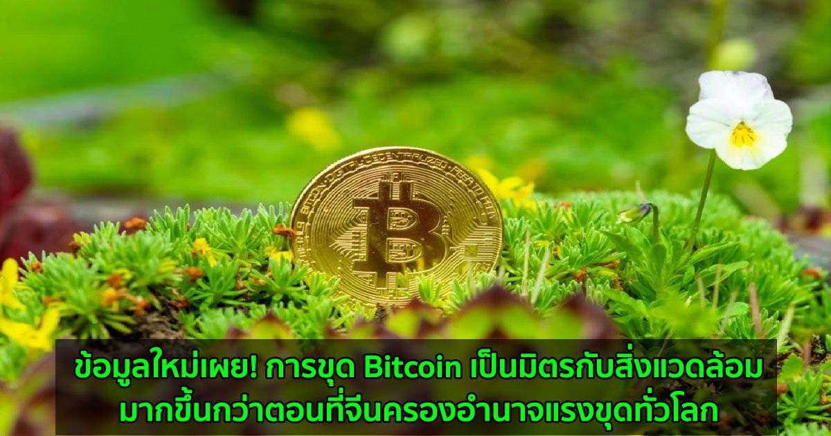 ข้อมูลใหม่เผย! การขุด Bitcoin เป็นมิตรกับสิ่งแวดล้อมมากขึ้นกว่าตอนที่จีนครองอำนาจแรงขุดทั่วโลก