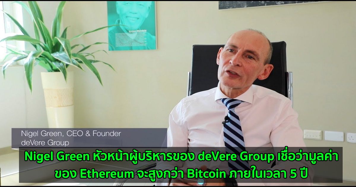 Nigel Green หัวหน้าผู้บริหารของ deVere Group เชื่อว่ามูลค่าของ Ethereum จะสูงกว่า Bitcoin ภายในเวลา 5 ปี