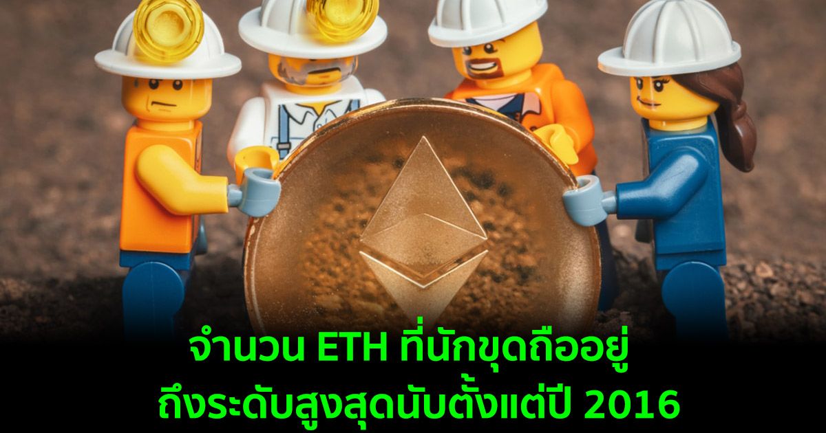 จำนวน ETH ที่นักขุดถืออยู่  ถึงระดับสูงสุดนับตั้งแต่ปี 2016