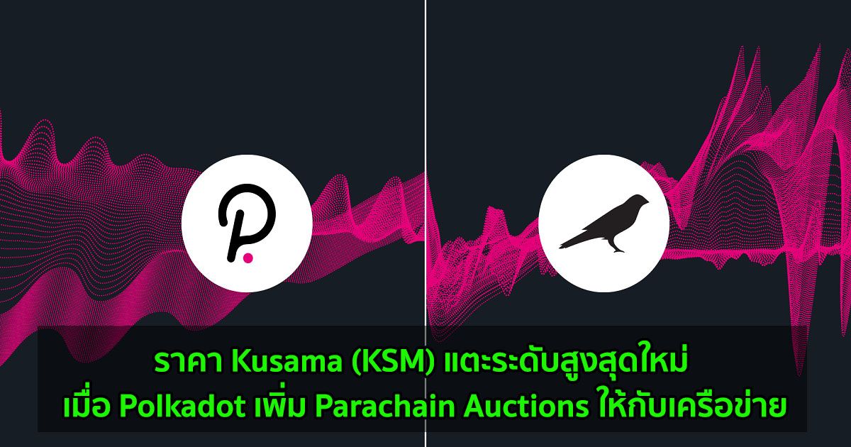 ราคา Kusama (KSM) แตะระดับสูงสุดใหม่ เมื่อ Polkadot เพิ่ม Parachain Auctions ให้กับเครือข่าย